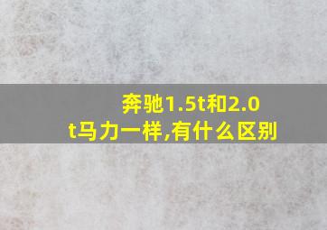 奔驰1.5t和2.0t马力一样,有什么区别