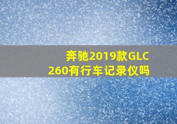 奔驰2019款GLC260有行车记录仪吗