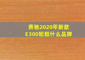 奔驰2020年新款E300轮毂什么品牌