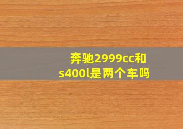 奔驰2999cc和s400l是两个车吗