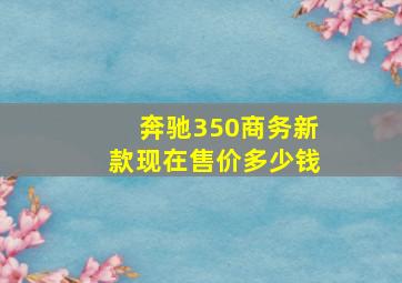 奔驰350商务新款现在售价多少钱