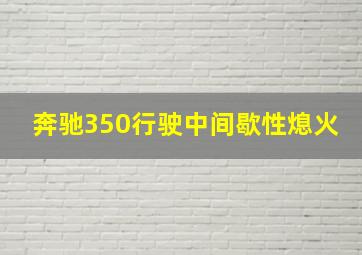 奔驰350行驶中间歇性熄火