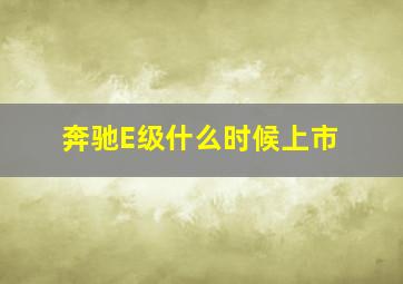 奔驰E级什么时候上市