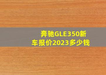 奔驰GLE350新车报价2023多少钱