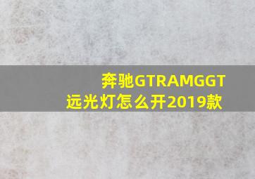 奔驰GTRAMGGT远光灯怎么开2019款