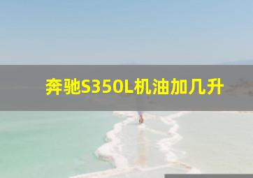 奔驰S350L机油加几升