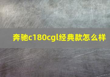 奔驰c180cgl经典款怎么样