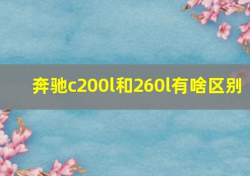 奔驰c200l和260l有啥区别