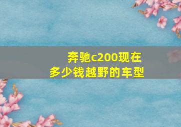 奔驰c200现在多少钱越野的车型