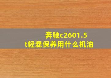 奔驰c2601.5t轻混保养用什么机油