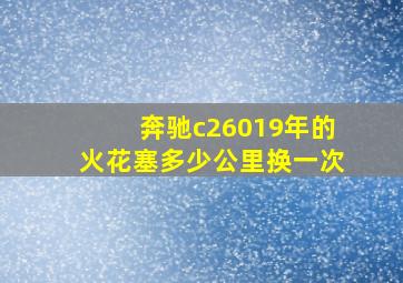 奔驰c26019年的火花塞多少公里换一次