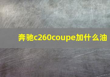 奔驰c260coupe加什么油