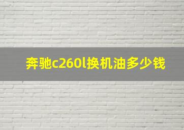 奔驰c260l换机油多少钱