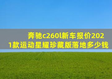 奔驰c260l新车报价2021款运动星耀珍藏版落地多少钱