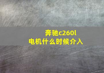 奔驰c260l电机什么时候介入