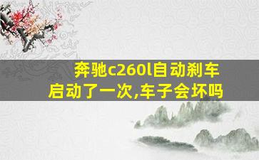 奔驰c260l自动刹车启动了一次,车子会坏吗