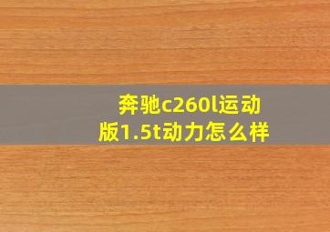 奔驰c260l运动版1.5t动力怎么样