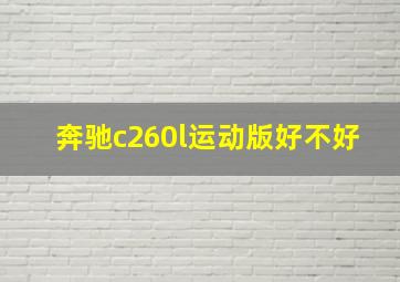 奔驰c260l运动版好不好