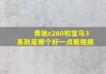 奔驰c260和宝马3系到底哪个好一点呢视频