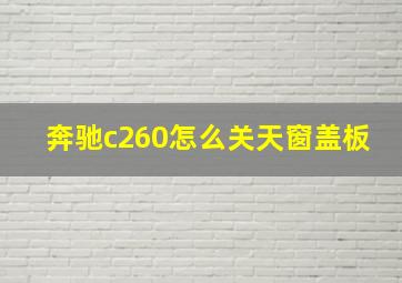 奔驰c260怎么关天窗盖板