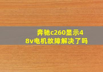 奔驰c260显示48v电机故障解决了吗