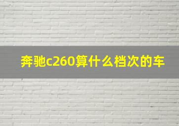 奔驰c260算什么档次的车