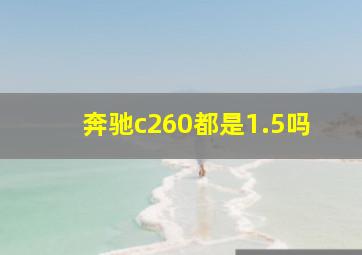 奔驰c260都是1.5吗