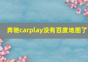 奔驰carplay没有百度地图了