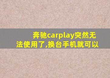 奔驰carplay突然无法使用了,换台手机就可以