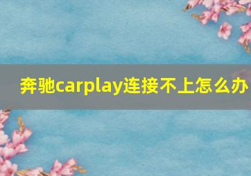 奔驰carplay连接不上怎么办