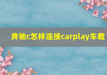 奔驰c怎样连接carplay车载