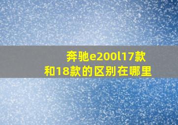 奔驰e200l17款和18款的区别在哪里