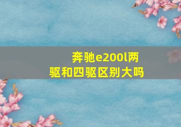 奔驰e200l两驱和四驱区别大吗