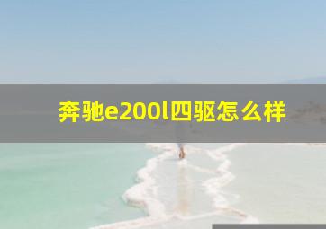 奔驰e200l四驱怎么样