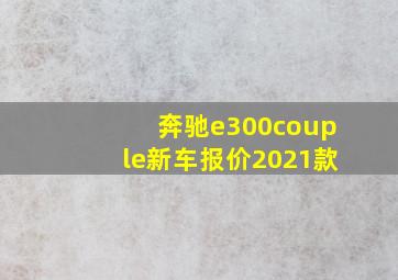 奔驰e300couple新车报价2021款