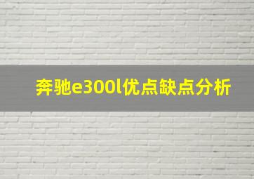 奔驰e300l优点缺点分析