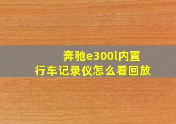 奔驰e300l内置行车记录仪怎么看回放