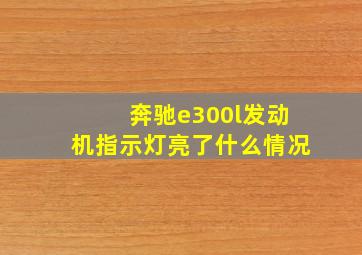 奔驰e300l发动机指示灯亮了什么情况