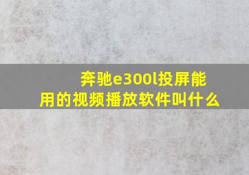 奔驰e300l投屏能用的视频播放软件叫什么