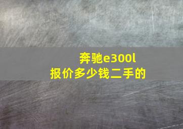 奔驰e300l报价多少钱二手的