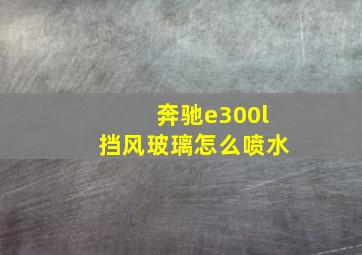 奔驰e300l挡风玻璃怎么喷水