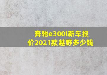 奔驰e300l新车报价2021款越野多少钱