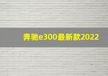 奔驰e300最新款2022