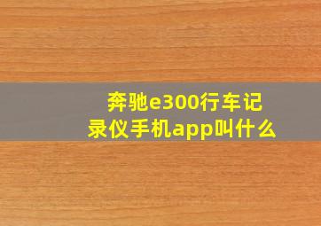 奔驰e300行车记录仪手机app叫什么