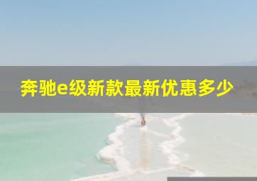 奔驰e级新款最新优惠多少