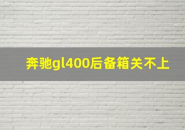 奔驰gl400后备箱关不上