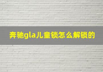 奔驰gla儿童锁怎么解锁的