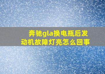 奔驰gla换电瓶后发动机故障灯亮怎么回事