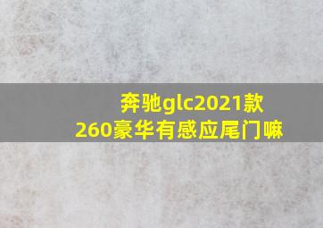 奔驰glc2021款260豪华有感应尾门嘛