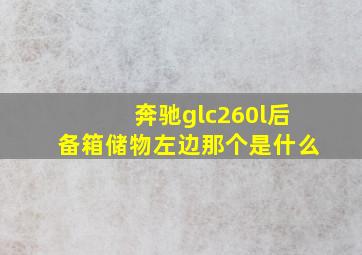 奔驰glc260l后备箱储物左边那个是什么